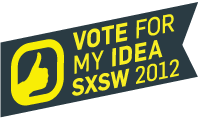 Vote for my SXSW idea 2012